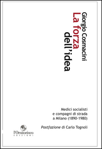 Forza_Dell`idea_Medici_Socialisti_E_Compagni_Di_Strada_A_Milano_(1890-1980)_(la)_-Cosmacini_Giorgio